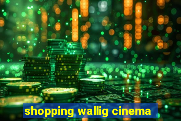 shopping wallig cinema